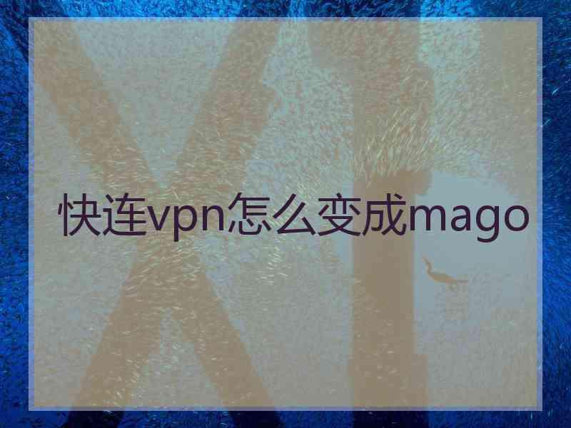 快连vpn怎么变成mago