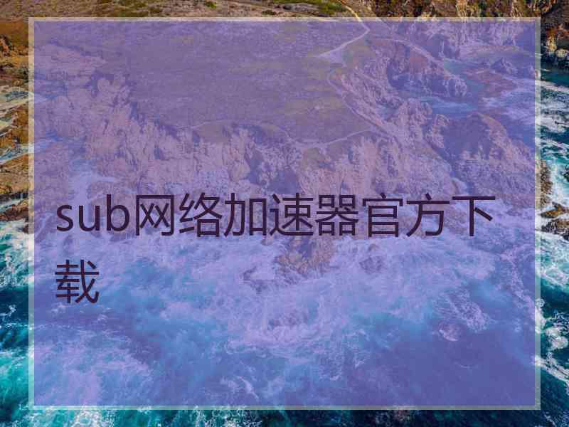 sub网络加速器官方下载