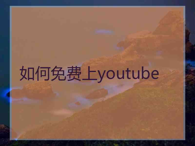 如何免费上youtube