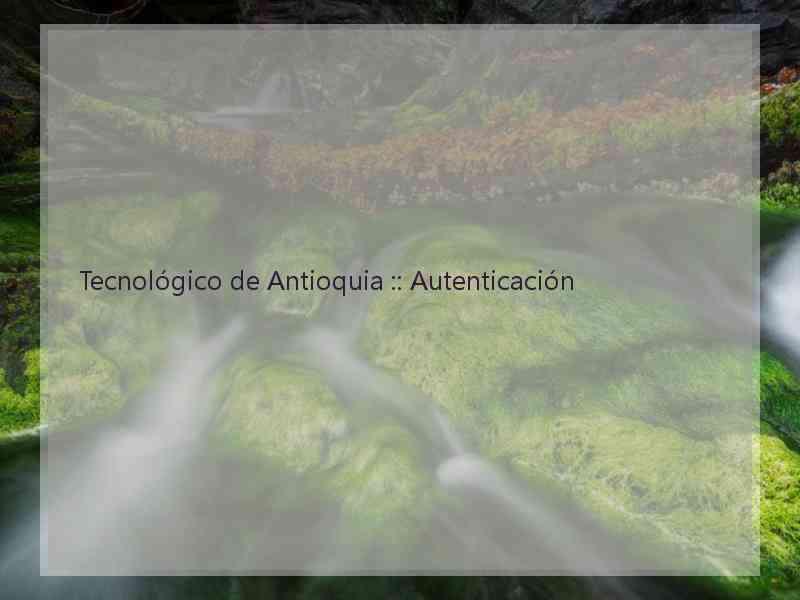 Tecnológico de Antioquia :: Autenticación