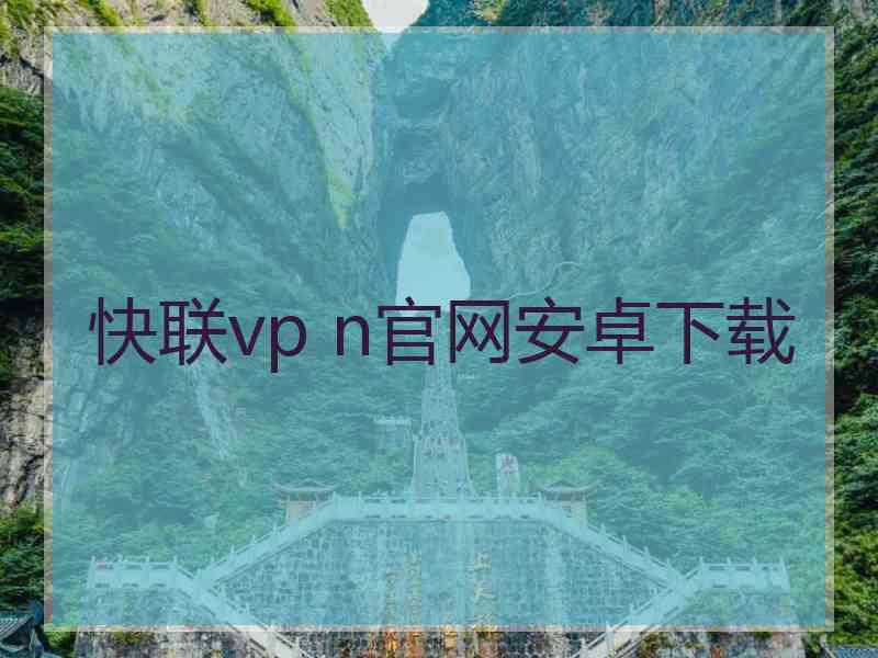 快联vp n官网安卓下载