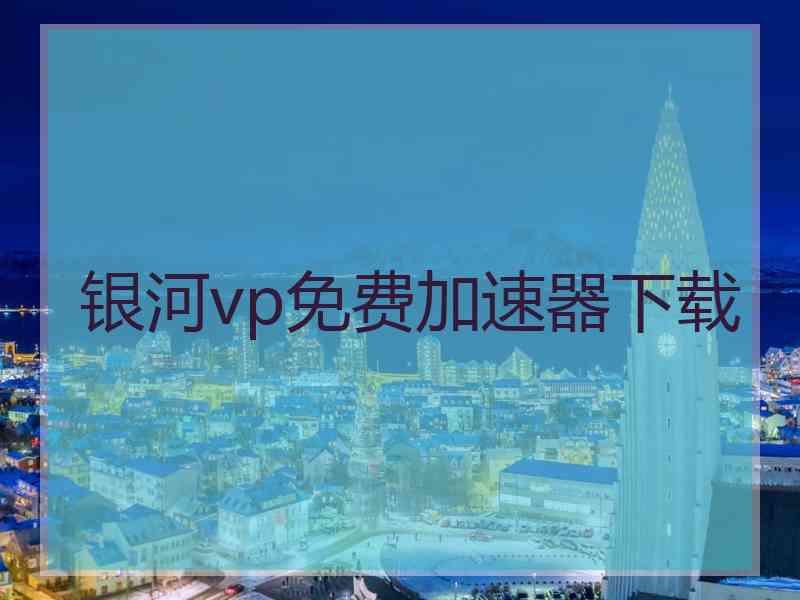 银河vp免费加速器下载