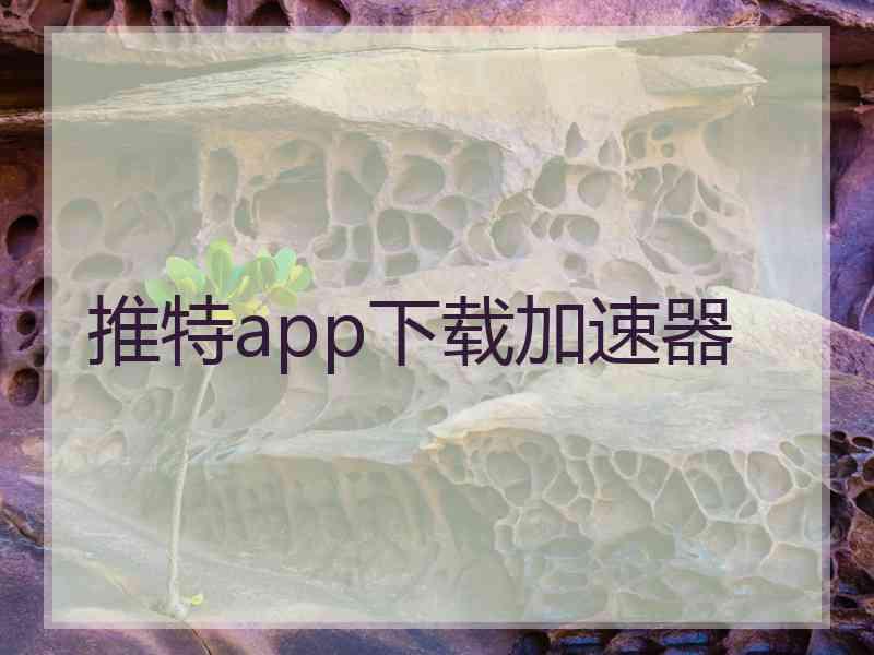 推特app下载加速器