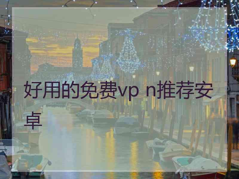 好用的免费vp n推荐安卓