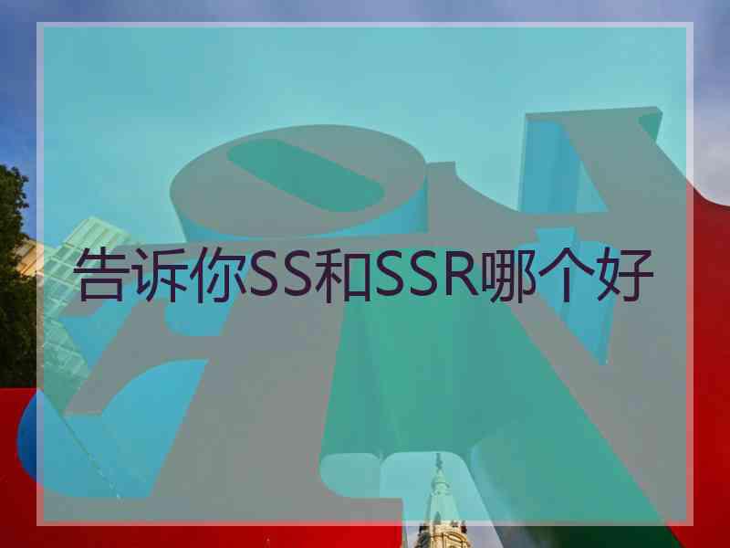 告诉你SS和SSR哪个好