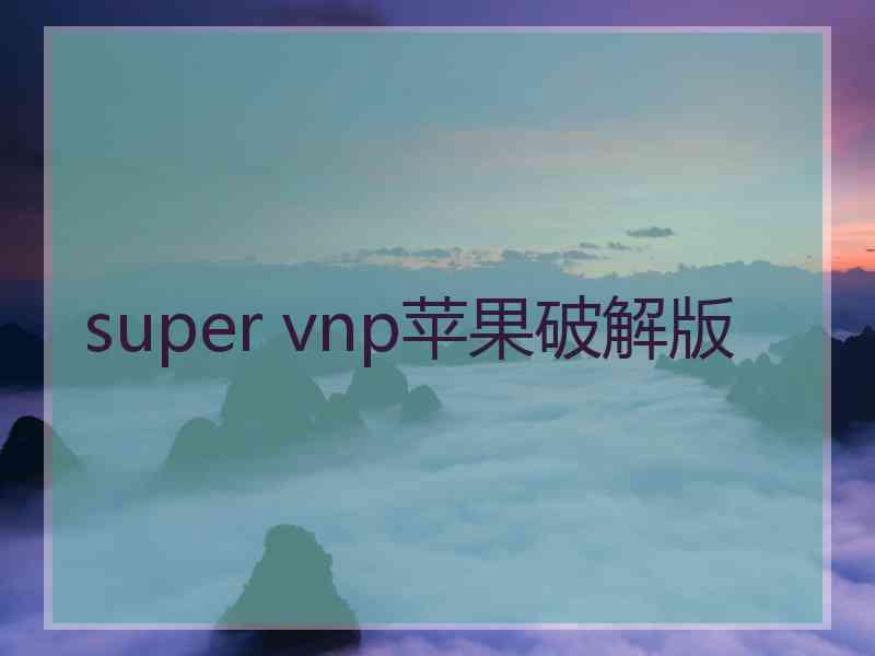 super vnp苹果破解版