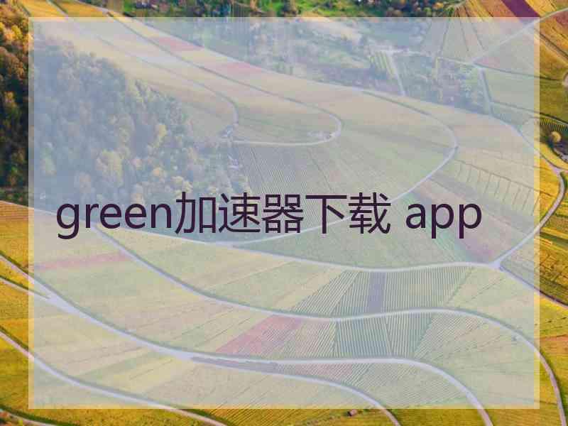 green加速器下载 app