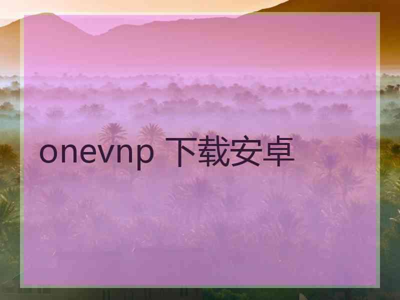 onevnp 下载安卓