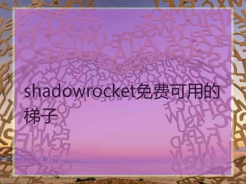 shadowrocket免费可用的梯子