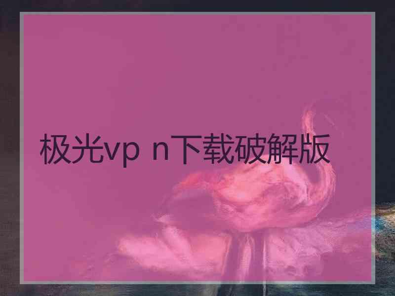 极光vp n下载破解版