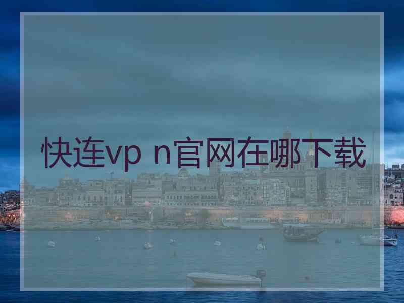 快连vp n官网在哪下载