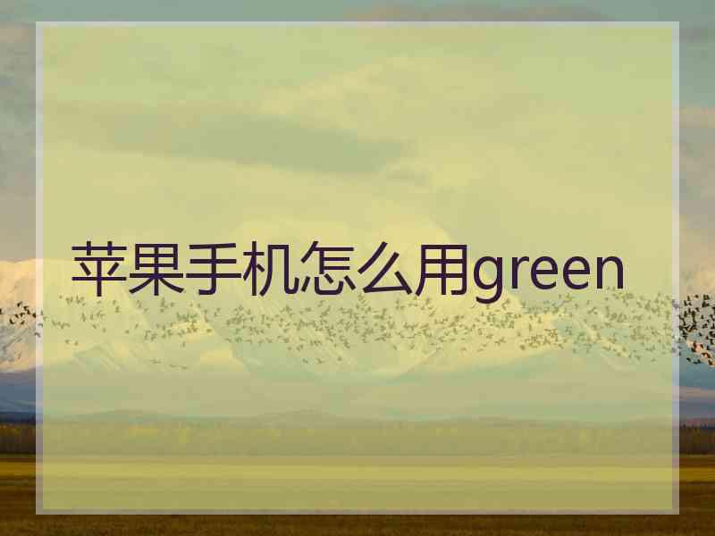 苹果手机怎么用green