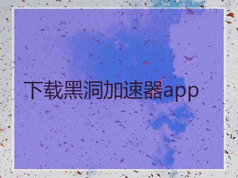 下载黑洞加速器app