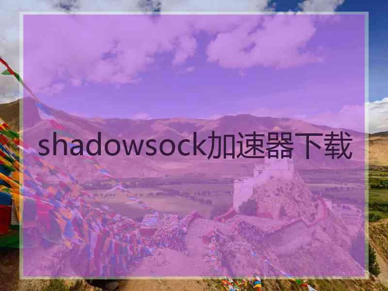 shadowsock加速器下载