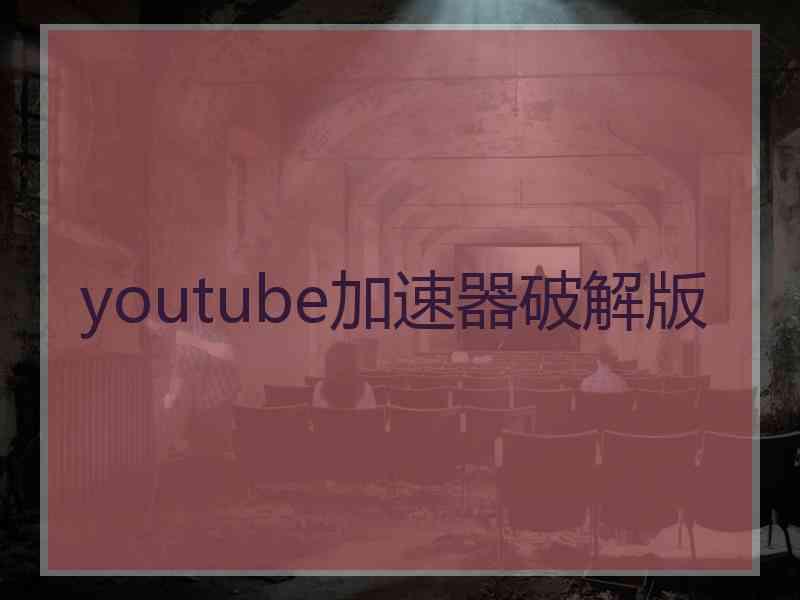 youtube加速器破解版