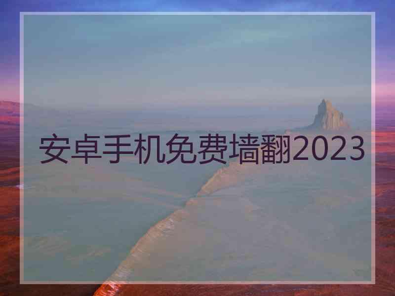 安卓手机免费墙翻2023