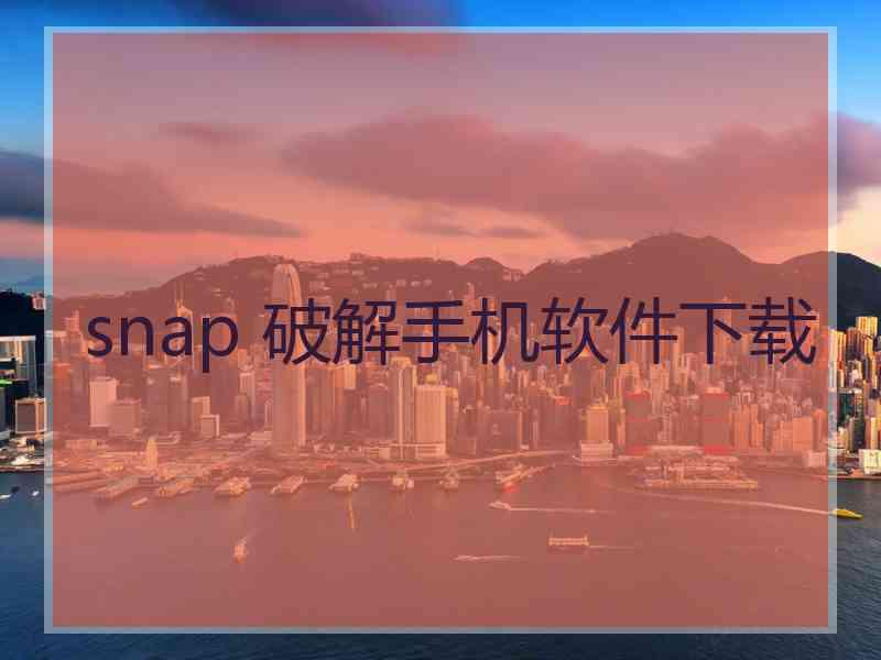 snap 破解手机软件下载