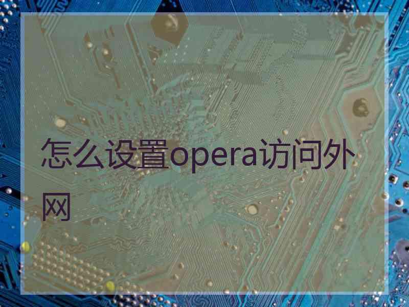 怎么设置opera访问外网