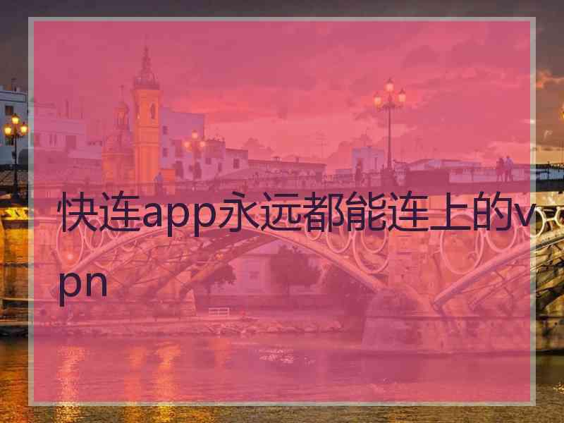 快连app永远都能连上的vpn