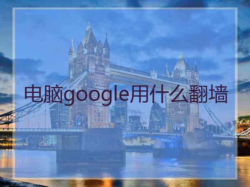 电脑google用什么翻墙