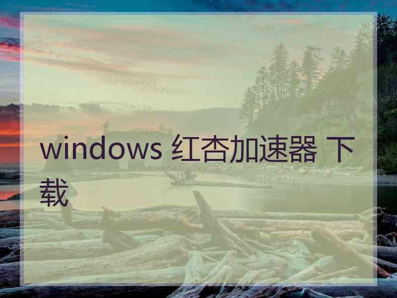 windows 红杏加速器 下载