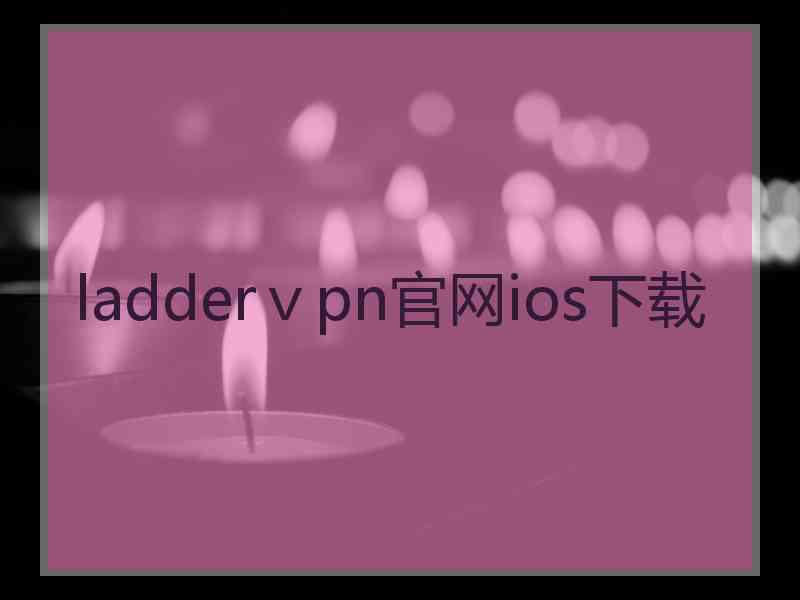 ladderⅴpn官网ios下载