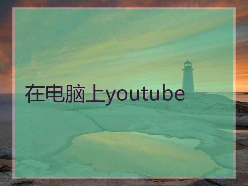 在电脑上youtube