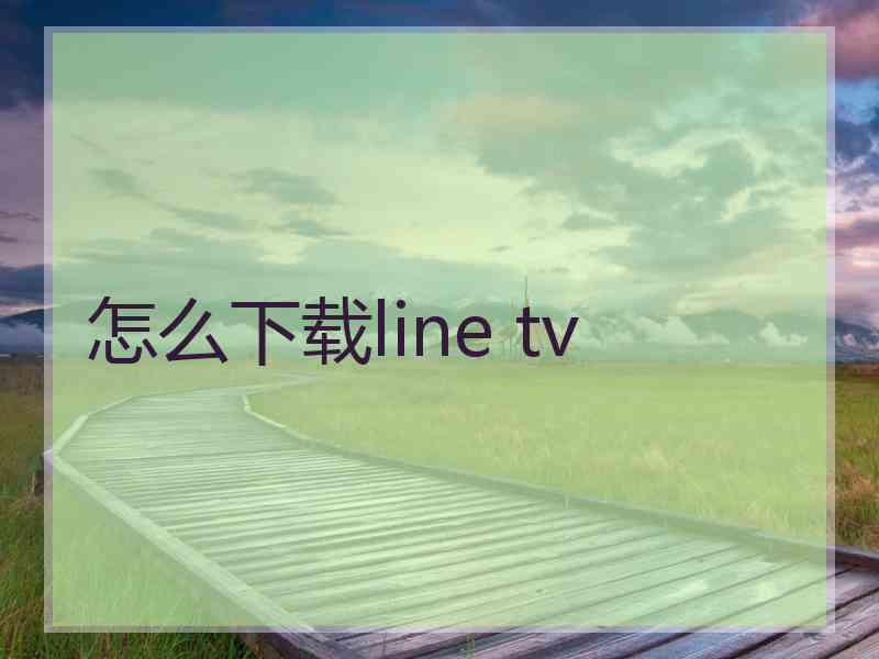 怎么下载line tv