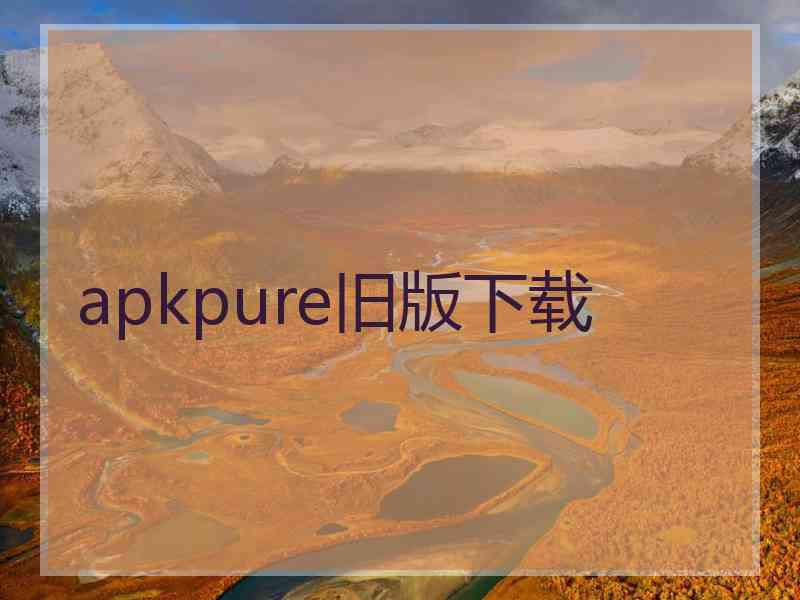 apkpure旧版下载