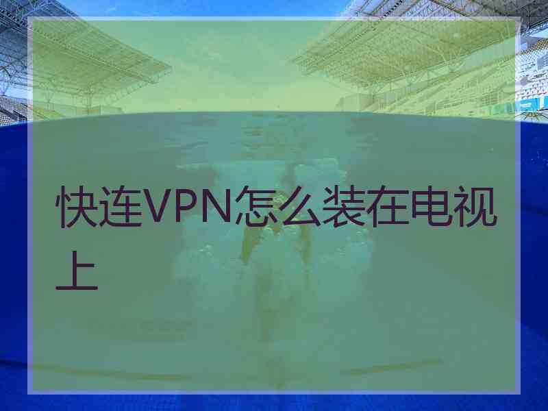 快连VPN怎么装在电视上