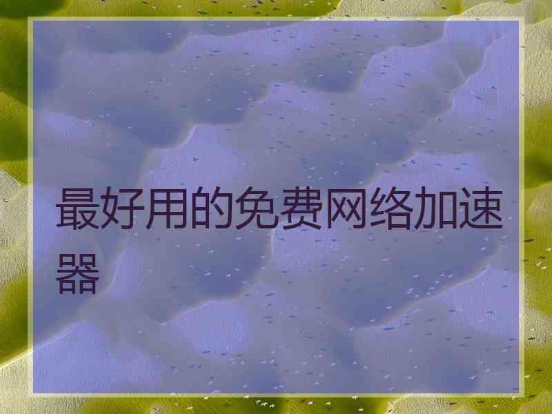 最好用的免费网络加速器