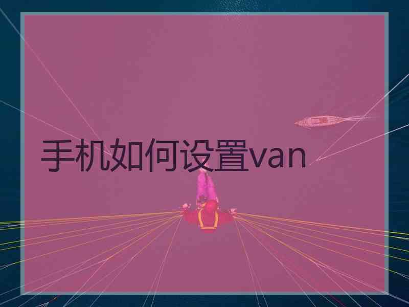 手机如何设置van