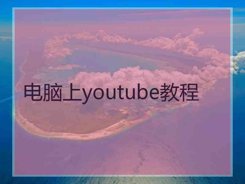 电脑上youtube教程