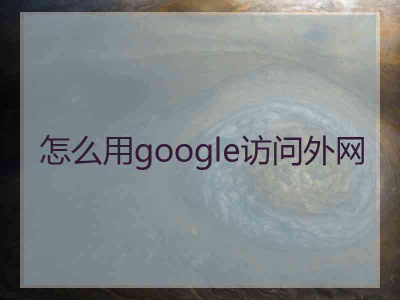 怎么用google访问外网