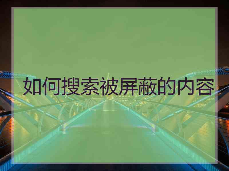 如何搜索被屏蔽的内容