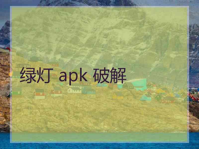 绿灯 apk 破解