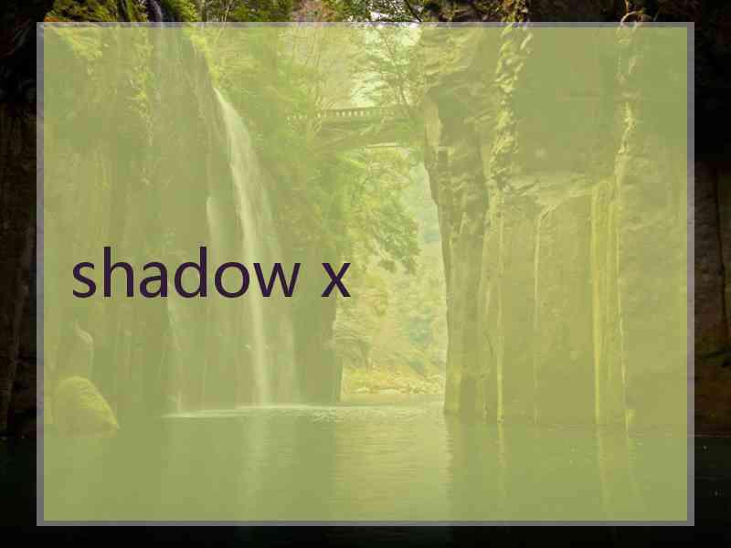 shadow x