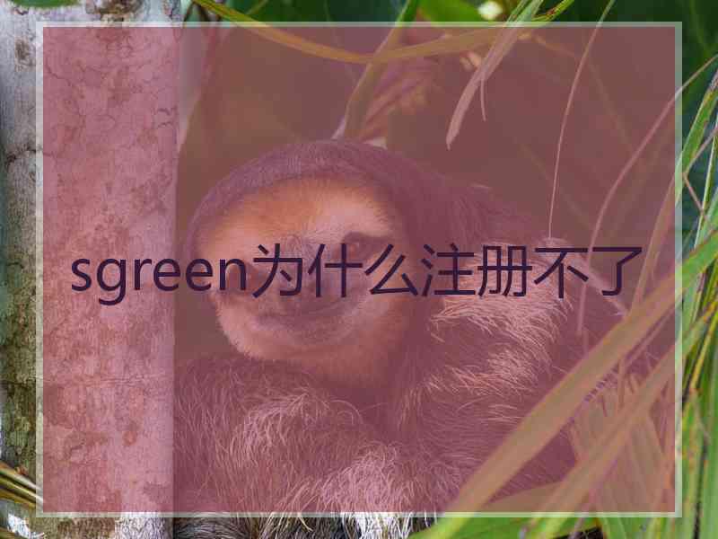 sgreen为什么注册不了