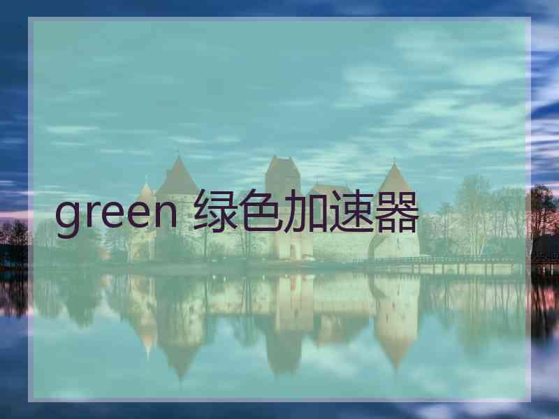 green 绿色加速器