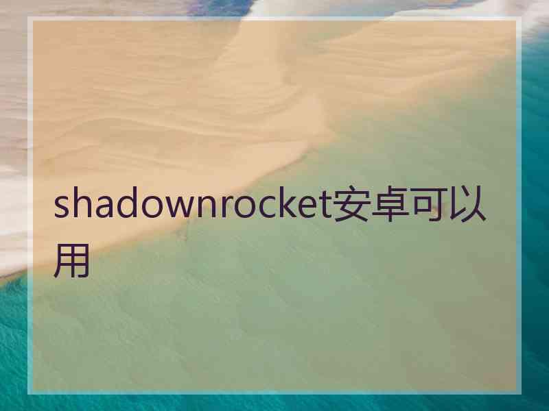 shadownrocket安卓可以用